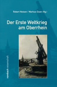Robert Neisen / Markus Eisen (Hg.) Der Erste Weltkrieg am Oberrhein 206 S., 26 s/w-Abb., Pb. € 19,90 (D) ISBN 978-3-7930-9812-6